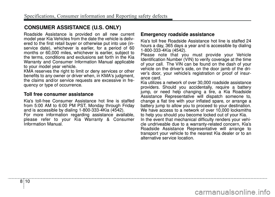 KIA SOUL EV 2018 Owners Manual Specifications, Consumer information and Reporting safety defects
10
8
Roadside Assistance is provided on all new current
model year Kia Vehicles from the date the vehicle is deliv-
ered to the first KIA SOUL EV 2018 Owners Manual Specifications, Consumer information and Reporting safety defects
10
8
Roadside Assistance is provided on all new current
model year Kia Vehicles from the date the vehicle is deliv-
ered to the first