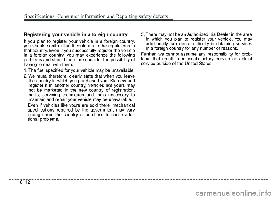 KIA SOUL EV 2018 Owners Manual Specifications, Consumer information and Reporting safety defects
12
8
Registering your vehicle in a foreign country
If you plan to register your vehicle in a foreign country,
you should confirm that KIA SOUL EV 2018 Owners Manual Specifications, Consumer information and Reporting safety defects
12
8
Registering your vehicle in a foreign country
If you plan to register your vehicle in a foreign country,
you should confirm that