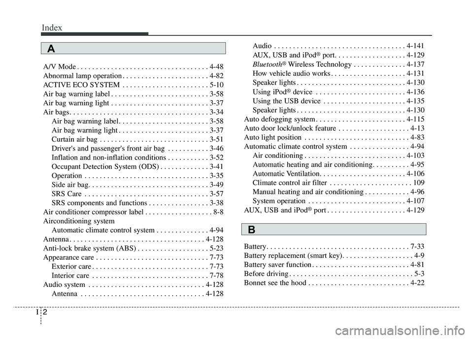 KIA SOUL EV 2018 Owners Manual Index
2I
A/V Mode . . . . . . . . . . . . . . . . . . . . . . . . . . . . . . . . . . . 4-\
48
Abnormal lamp operation . . . . . . . . . . . . . . . . . . . . . . . 4-82
ACTIVE ECO SYSTEM . . . . . . KIA SOUL EV 2018 Owners Manual Index
2I
A/V Mode . . . . . . . . . . . . . . . . . . . . . . . . . . . . . . . . . . . 4-\
48
Abnormal lamp operation . . . . . . . . . . . . . . . . . . . . . . . 4-82
ACTIVE ECO SYSTEM . . . . . .