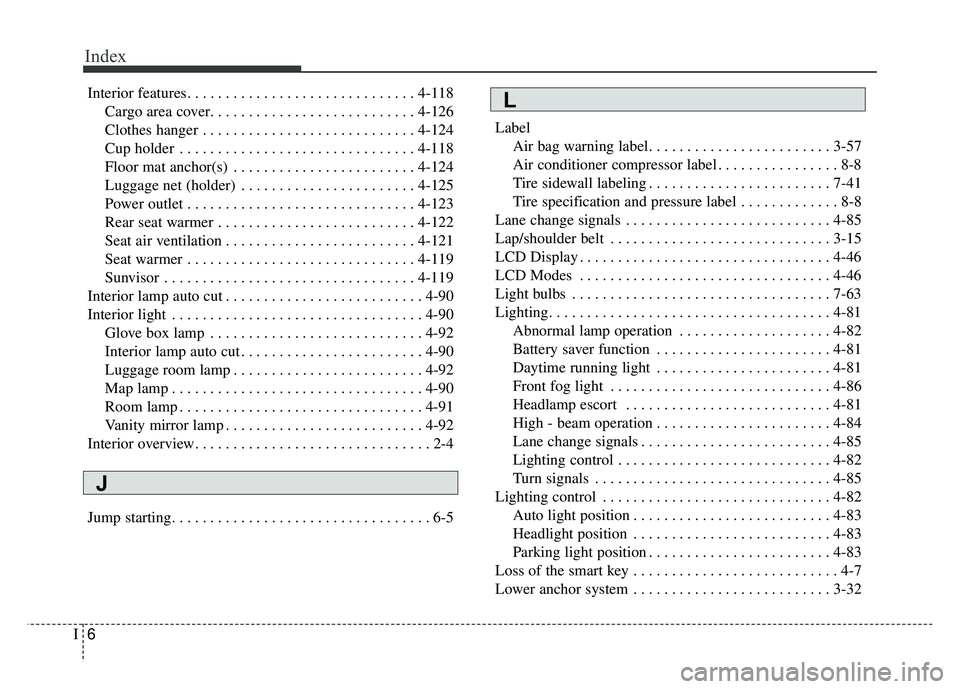 KIA SOUL EV 2018 Owners Manual Index
6I
Interior features. . . . . . . . . . . . . . . . . . . . . . . . . . . . . . 4-118Cargo area cover. . . . . . . . . . . . . . . . . . . . . . . . . . . 4-126
Clothes hanger . . . . . . . . . KIA SOUL EV 2018 Owners Manual Index
6I
Interior features. . . . . . . . . . . . . . . . . . . . . . . . . . . . . . 4-118Cargo area cover. . . . . . . . . . . . . . . . . . . . . . . . . . . 4-126
Clothes hanger . . . . . . . . .