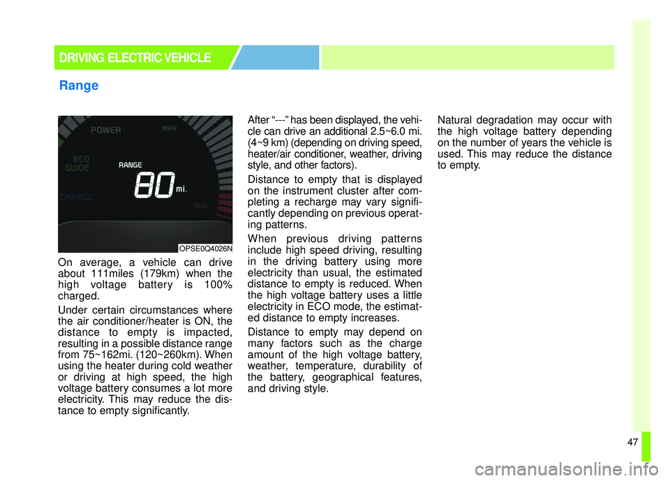 KIA SOUL EV 2018 Workshop Manual 47
On average, a vehicle can drive
about 111miles (179km) when the
high voltage battery is 100%
charged.
Under certain circumstances where
the air conditioner/heater is ON, the
distance to empty is im KIA SOUL EV 2018 Workshop Manual 47
On average, a vehicle can drive
about 111miles (179km) when the
high voltage battery is 100%
charged.
Under certain circumstances where
the air conditioner/heater is ON, the
distance to empty is im