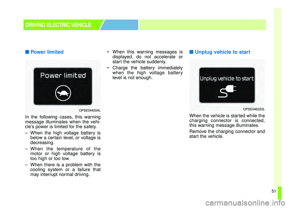 KIA SOUL EV 2018 Workshop Manual 51
■
■Power limited
In the following cases, this warning
message illuminates when the vehi-
cle’s power is limited for the safety.
– When the high voltage battery is
below a certain level, or KIA SOUL EV 2018 Workshop Manual 51
■
■Power limited
In the following cases, this warning
message illuminates when the vehi-
cle’s power is limited for the safety.
– When the high voltage battery is
below a certain level, or