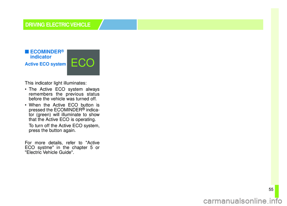 KIA SOUL EV 2018 Workshop Manual 55
■
■ECOMINDER®
indicator
Active ECO system
This indicator light illuminates:
The Activ
e ECO system always
remembers the previous status
before the vehicle was turned off.
When the Active ECO KIA SOUL EV 2018 Workshop Manual 55
■
■ECOMINDER®
indicator
Active ECO system
This indicator light illuminates:
The Activ
e ECO system always
remembers the previous status
before the vehicle was turned off.
When the Active ECO