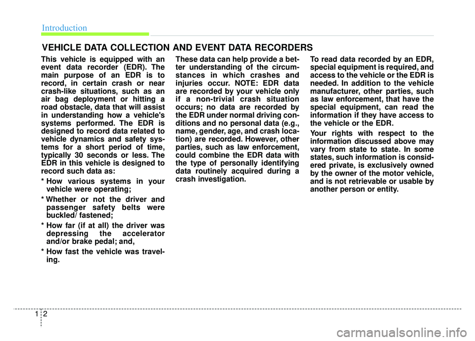 KIA SOUL EV 2018 Repair Manual Introduction
21
This vehicle is equipped with an
event data recorder (EDR). The
main purpose of an EDR is to
record, in certain crash or near
crash-like situations, such as an
air bag deployment or hi KIA SOUL EV 2018 Repair Manual Introduction
21
This vehicle is equipped with an
event data recorder (EDR). The
main purpose of an EDR is to
record, in certain crash or near
crash-like situations, such as an
air bag deployment or hi