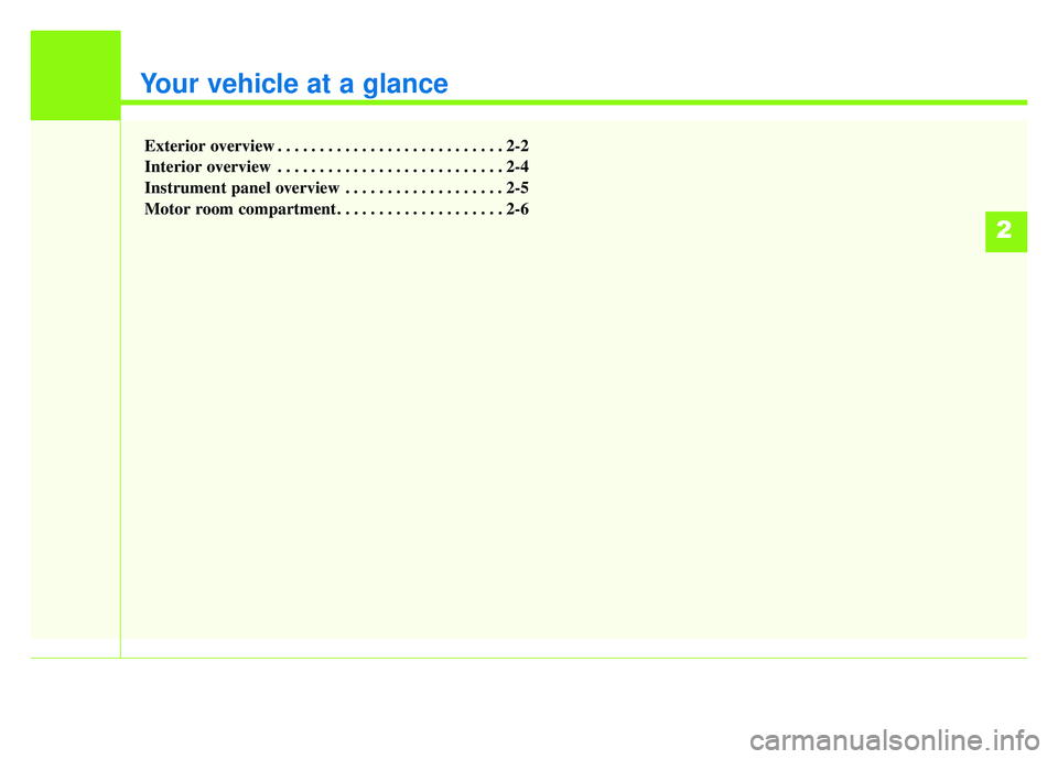 KIA SOUL EV 2018 Repair Manual Your vehicle at a glance
Exterior overview . . . . . . . . . . . . . . . . . . . . . . . . . . . 2-2
Interior overview . . . . . . . . . . . . . . . . . . . . . . . . . . . 2-4
Instrument panel overvi KIA SOUL EV 2018 Repair Manual Your vehicle at a glance
Exterior overview . . . . . . . . . . . . . . . . . . . . . . . . . . . 2-2
Interior overview . . . . . . . . . . . . . . . . . . . . . . . . . . . 2-4
Instrument panel overvi