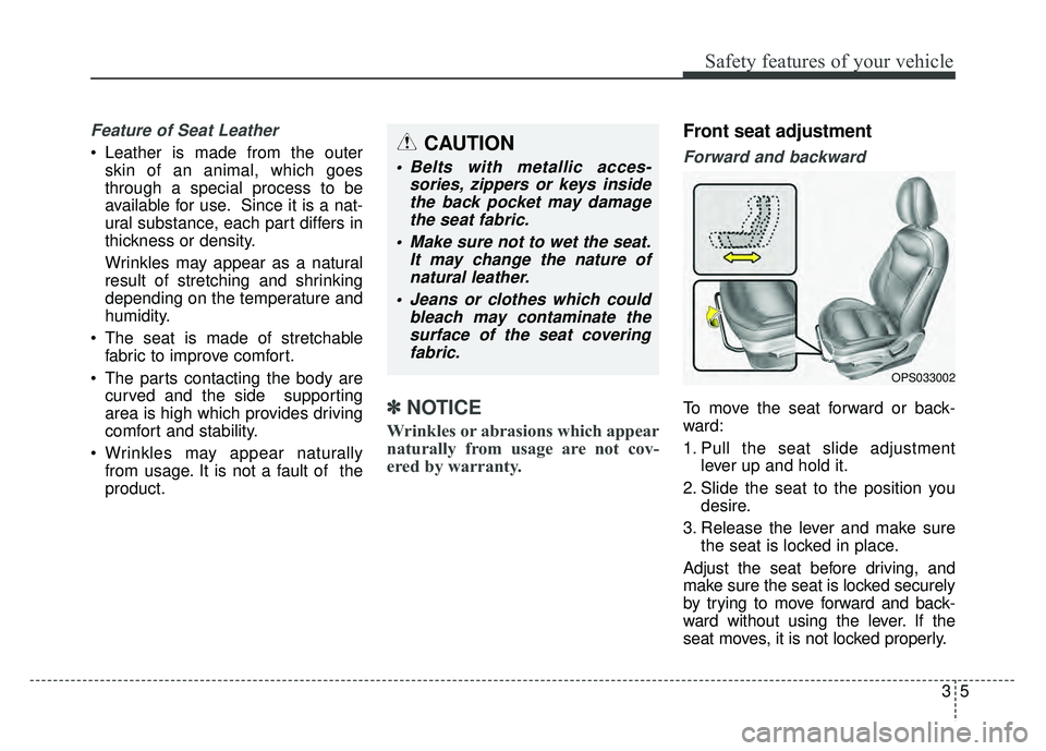 KIA SOUL EV 2018  Owners Manual 35
Safety features of your vehicle
Feature of Seat Leather 
 Leather is made from the outerskin of an animal, which goes
through a special process to be
available for use. Since it is a nat-
ural subs