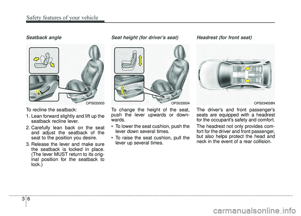 KIA SOUL EV 2018 Manual PDF Safety features of your vehicle
63
Seatback angle
To recline the seatback:
1. Lean forward slightly and lift up theseatback recline lever.
2. Carefully lean back on the seat and adjust the seatback of