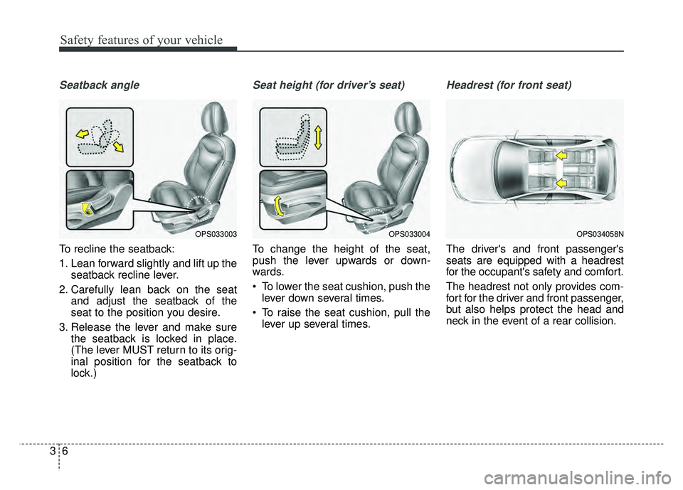 KIA SOUL EV 2018  Owners Manual Safety features of your vehicle
63
Seatback angle
To recline the seatback:
1. Lean forward slightly and lift up theseatback recline lever.
2. Carefully lean back on the seat and adjust the seatback of