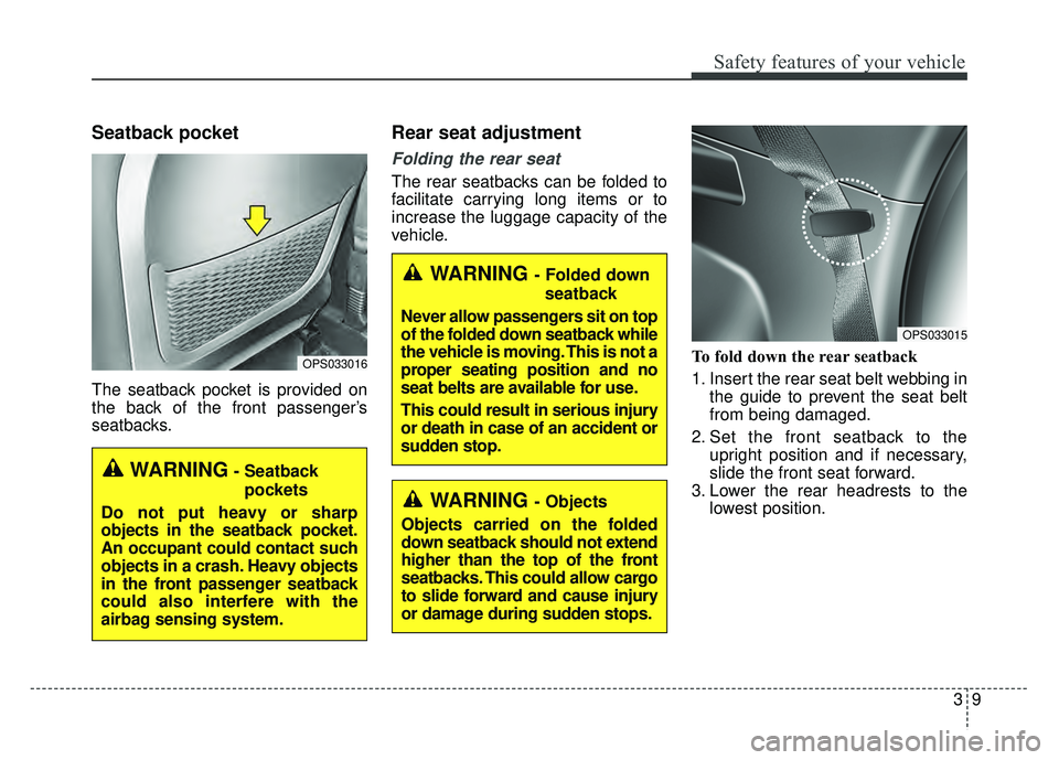 KIA SOUL EV 2018 Manual Online 39
Safety features of your vehicle
Seatback pocket 
The seatback pocket is provided on
the back of the front passenger’s
seatbacks.
Rear seat adjustment
Folding the rear seat
The rear seatbacks can 