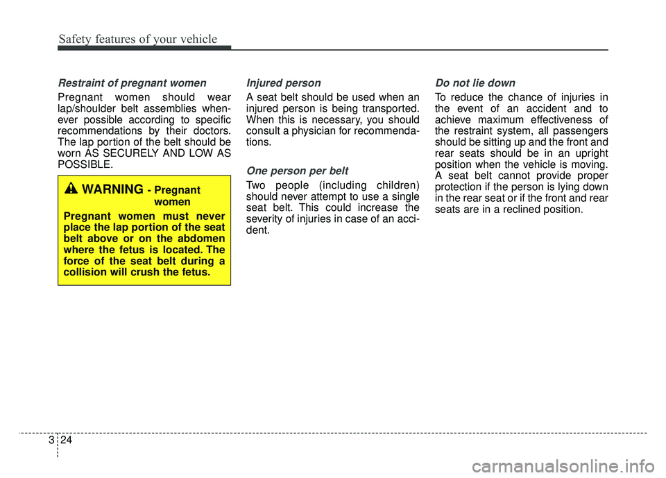 KIA SOUL EV 2018  Owners Manual Safety features of your vehicle
24
3
Restraint of pregnant women
Pregnant women should wear
lap/shoulder belt assemblies when-
ever possible according to specific
recommendations by their doctors.
The