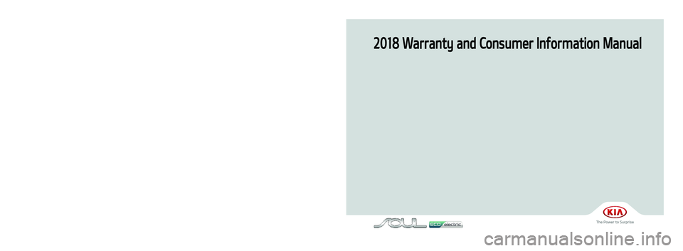KIA SOUL EV 2018  Warranty and Consumer Information Guide 2018 Warranty and Consumer Information Manual
Printing : Sept. 27, 2017
Publication No.: UM 170 PS 001
Printed in Korea 