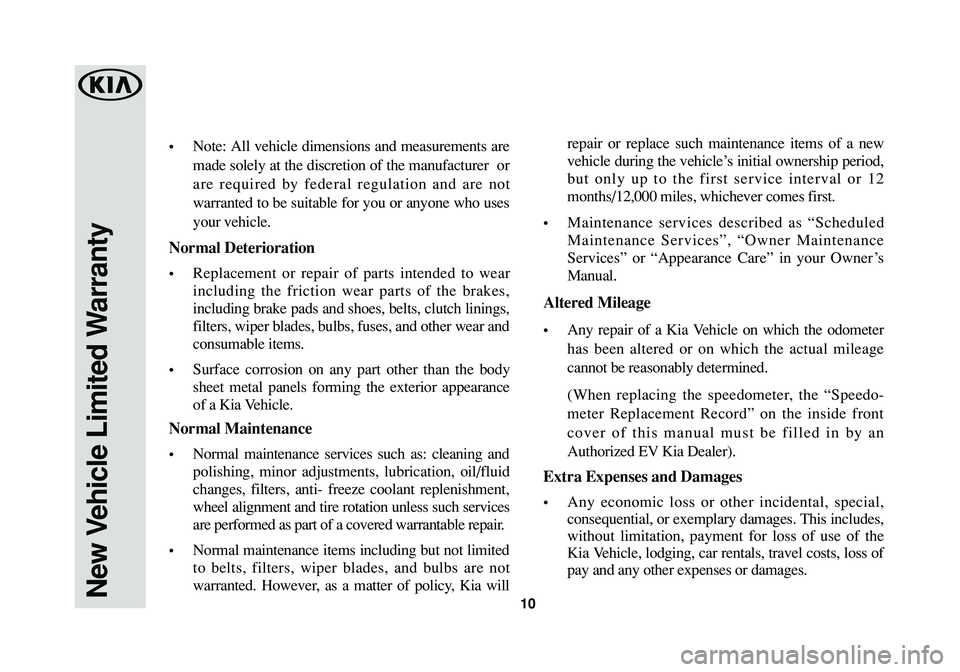 KIA SOUL EV 2018  Warranty and Consumer Information Guide New Vehicle Limited Warranty10
•Note: All vehicle dimensions and measurements are
made solely at the discretion of the manufacturer  or
are required by federal regulation and are not
warranted to be