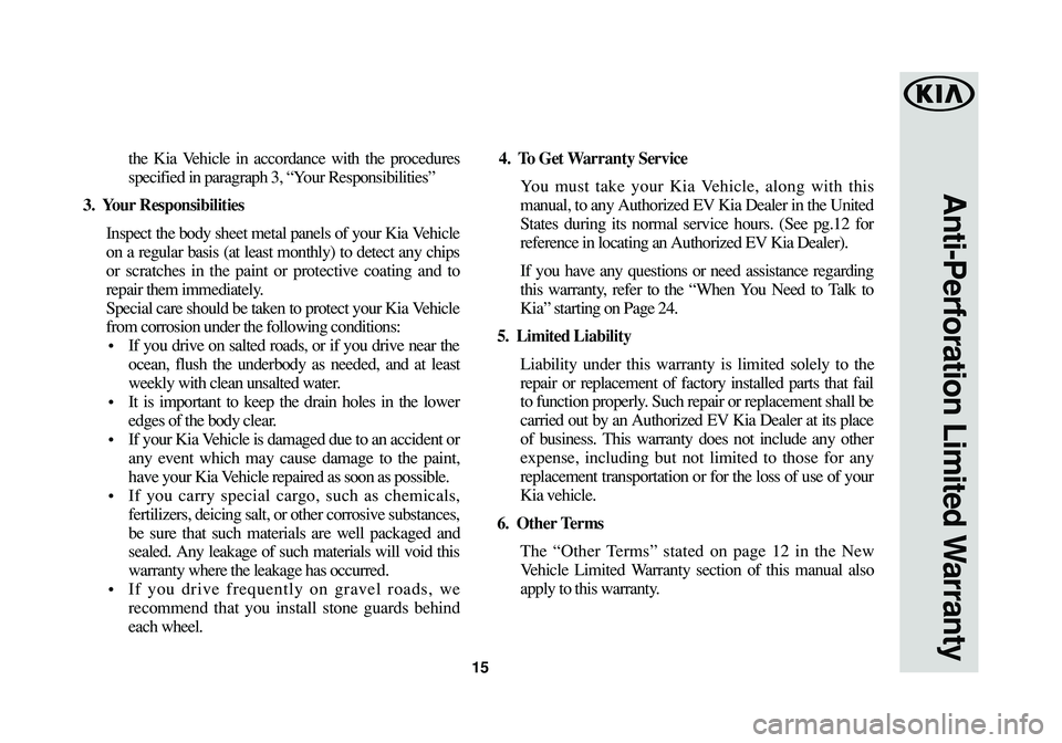 KIA SOUL EV 2018  Warranty and Consumer Information Guide 15
Anti-Perforation Limited Warranty
the Kia Vehicle in accordance with the procedures
specified in paragraph 3, “Your Responsibilities”
3.  Your Responsibilities
Inspect the body sheet metal pane