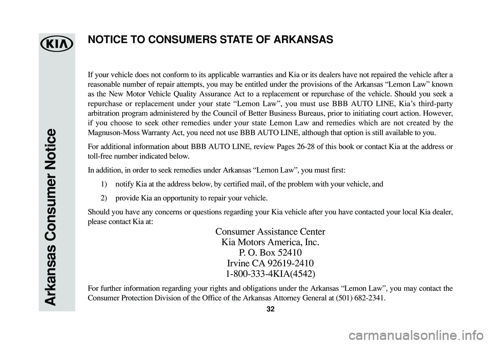 KIA SOUL EV 2018  Warranty and Consumer Information Guide Arkansas Consumer Notice32
If your vehicle does not conform to its applicable warranties and Kia or its dealers have not repaired the vehicle after a
reasonable number of repair attempts, you may be e