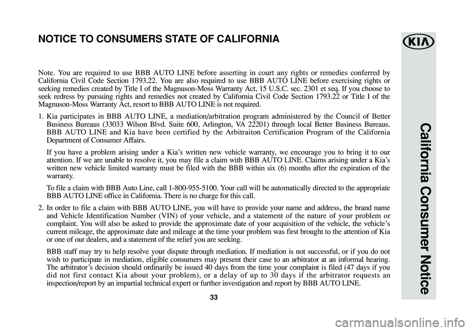 KIA SOUL EV 2018  Warranty and Consumer Information Guide 33
California Consumer Notice
Note. You are required to use BBB AUTO LINE before asserting in court any rights or remedies conferred by
California Civil Code Section 1793.22. You are also required to 