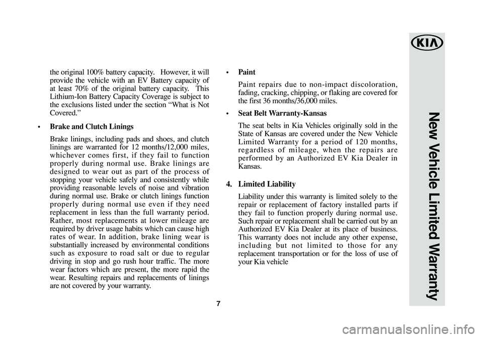 KIA SOUL EV 2018 Warranty and Consumer Information Guide the original 100% battery capacity. However, it will
provide the vehicle with an EV Battery capacity of
at least 70% of the original battery capacity. This
Lithium-Ion Battery Capacity Coverage is sub KIA SOUL EV 2018 Warranty and Consumer Information Guide the original 100% battery capacity. However, it will
provide the vehicle with an EV Battery capacity of
at least 70% of the original battery capacity. This
Lithium-Ion Battery Capacity Coverage is sub