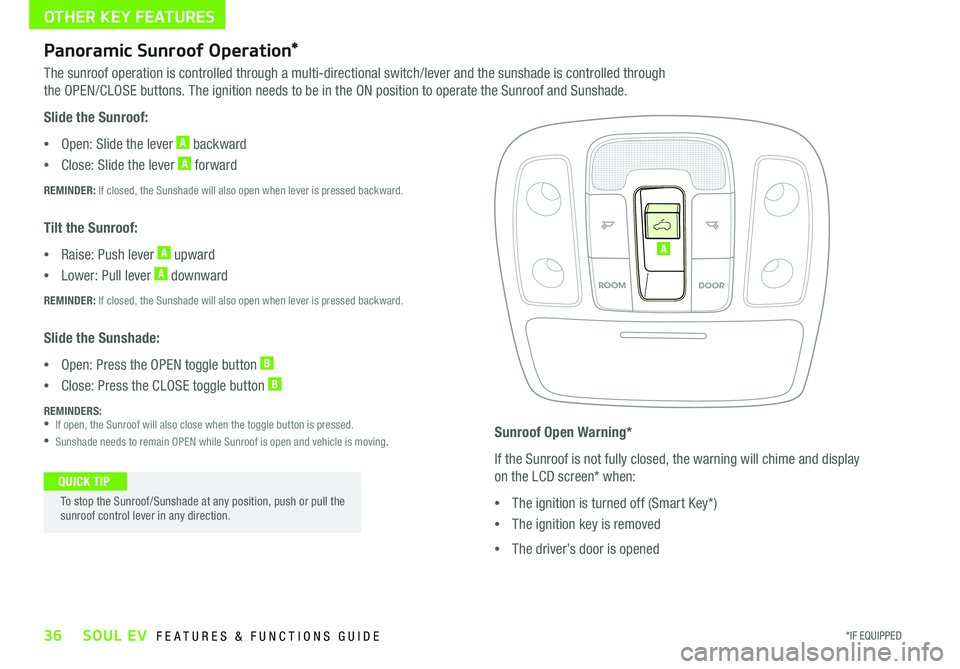 KIA SOUL EV 2017 Features and Functions Guide OTHER KEY FEATURES
36*IF EQUIPPED SOUL EV FEATURES & FUNCTIONS GUIDE
Panoramic Sunroof Operation*
The sunroof operation is controlled through a multi-directional switch/lever and the sunshade is cont KIA SOUL EV 2017 Features and Functions Guide OTHER KEY FEATURES
36*IF EQUIPPED SOUL EV FEATURES & FUNCTIONS GUIDE
Panoramic Sunroof Operation*
The sunroof operation is controlled through a multi-directional switch/lever and the sunshade is cont