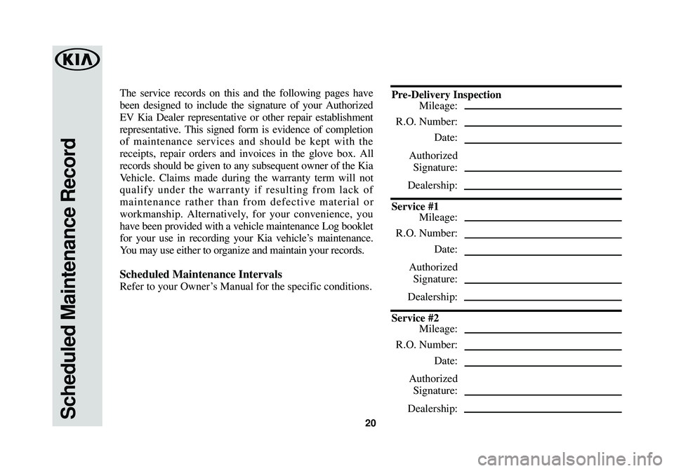 KIA SOUL EV 2016  Warranty and Consumer Information Guide Scheduled Maintenance Record20
The service records on this and the following pages have
been designed to include the signature of your Authorized
EV Kia Dealer representative or other repair establish