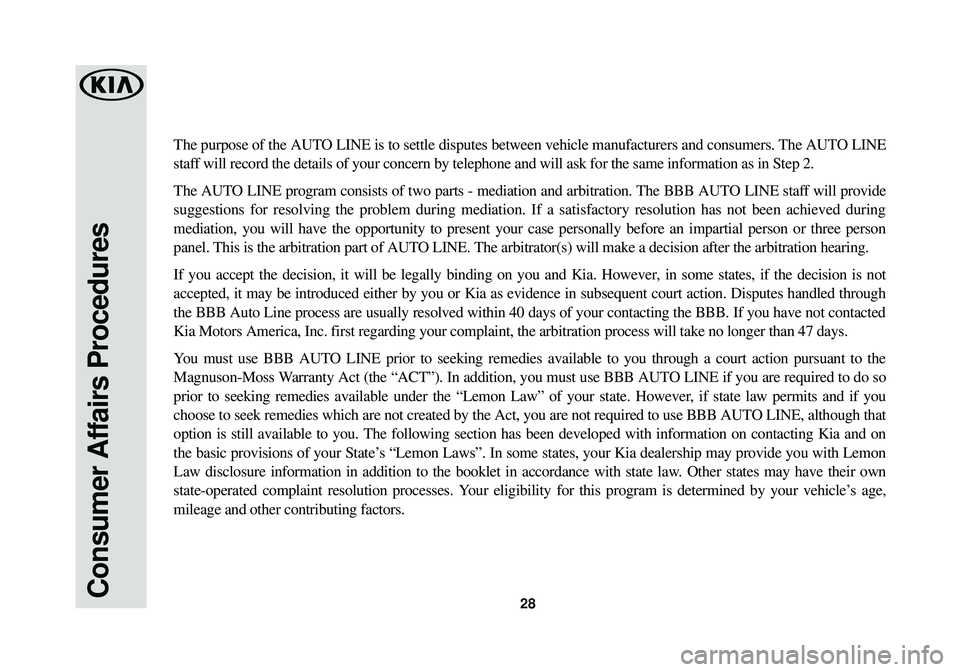 KIA SOUL EV 2016 Warranty and Consumer Information Guide Consumer Affairs Procedures28
The purpose of the AUTO LINE is to settle disputes between vehicle manufacturers and consumers\
. The AUTO LINE
staff will record the details of your concern by telephone KIA SOUL EV 2016 Warranty and Consumer Information Guide Consumer Affairs Procedures28
The purpose of the AUTO LINE is to settle disputes between vehicle manufacturers and consumers\
. The AUTO LINE
staff will record the details of your concern by telephone
