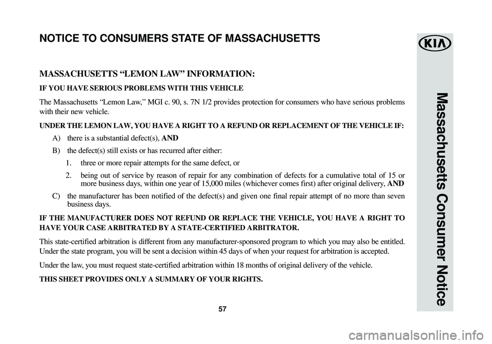 KIA SOUL EV 2016  Warranty and Consumer Information Guide 57
Massachusetts Consumer Notice
MASSACHUSETTS “LEMON LAW” INFORMATION:
IF YOU HAVE SERIOUS PROBLEMS WITH THIS VEHICLE
The Massachusetts “Lemon Law,” MGI c. 90, s. 7N 1/2 provides protection f