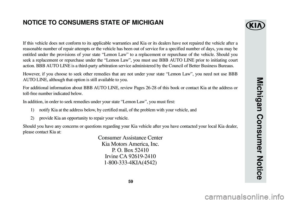 KIA SOUL EV 2016  Warranty and Consumer Information Guide 59
Michigan Consumer Notice
If this vehicle does not conform to its applicable warranties and Kia or\
 its dealers have not repaired the vehicle after a
reasonable number of repair attempts or the veh