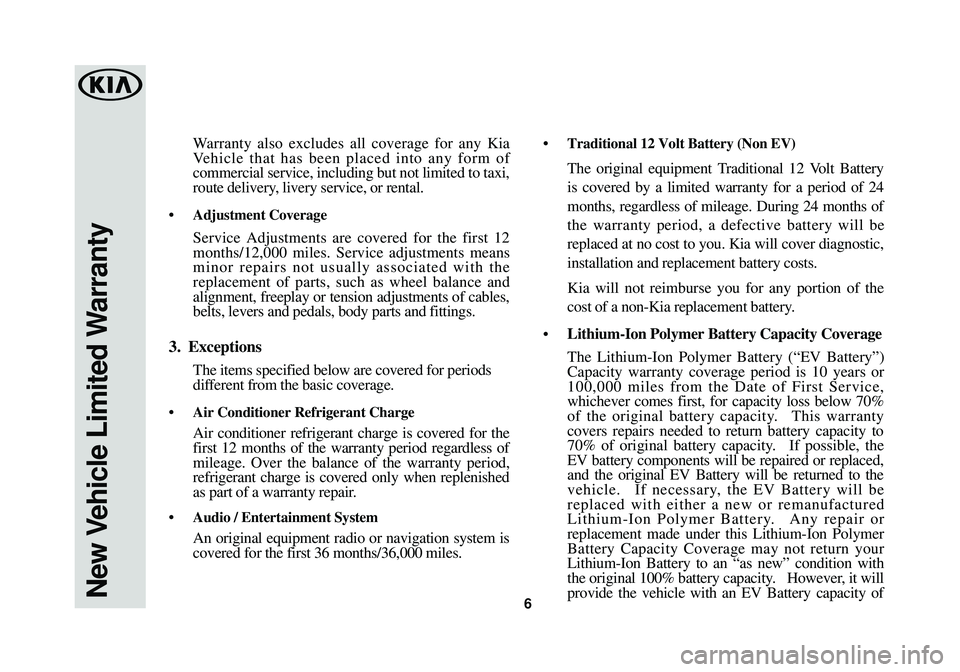 KIA SOUL EV 2016 Warranty and Consumer Information Guide Warranty also excludes all coverage for any Kia
V ehicle that has been placed into any form of
commercial service, including but not limited to taxi,
route delivery, livery service, or rental.
• Adj KIA SOUL EV 2016 Warranty and Consumer Information Guide Warranty also excludes all coverage for any Kia
V ehicle that has been placed into any form of
commercial service, including but not limited to taxi,
route delivery, livery service, or rental.
• Adj