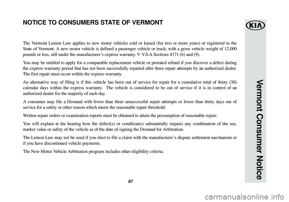 KIA SOUL EV 2016  Warranty and Consumer Information Guide 87
Vermont Consumer Notice
The Vermont Lemon Law applies to new motor vehicles sold or leased (for two \
or more years) or registered in the
State of Vermont. A new motor vehicle is defined a passenge