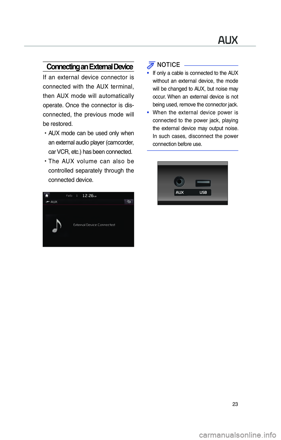 KIA SOUL EV 2015 Navigation System Quick Reference Guide 23
00240038003B
Connecting an External Device
If an external device connector is
connected with the AUX terminal,
then AUX mode will automatically
operate. Once the connector is dis-
connected, the KIA SOUL EV 2015 Navigation System Quick Reference Guide 23
00240038003B
Connecting an External Device
If an external device connector is
connected with the AUX terminal,
then AUX mode will automatically
operate. Once the connector is dis-
connected, the