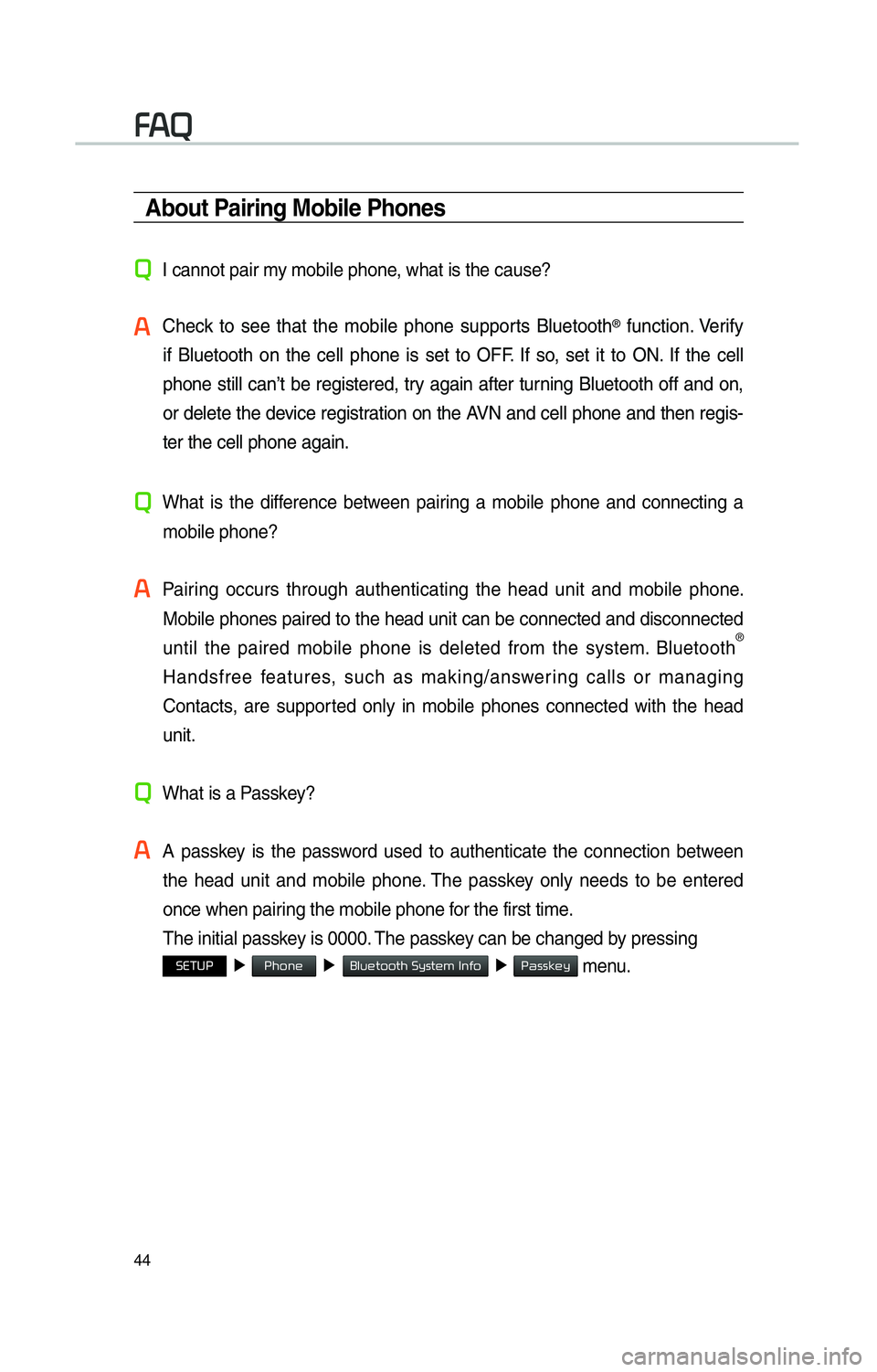 KIA SOUL EV 2015 Navigation System Quick Reference Guide 44
About Pairing Mobile Phones
0034I cannot pair my mobile phone, what is the cause?
0024
Check to see that the mobile phone supports Bluetooth® function. Verify
if Bluetooth on the cell phone is s KIA SOUL EV 2015 Navigation System Quick Reference Guide 44
About Pairing Mobile Phones
0034I cannot pair my mobile phone, what is the cause?
0024
Check to see that the mobile phone supports Bluetooth® function. Verify
if Bluetooth on the cell phone is s