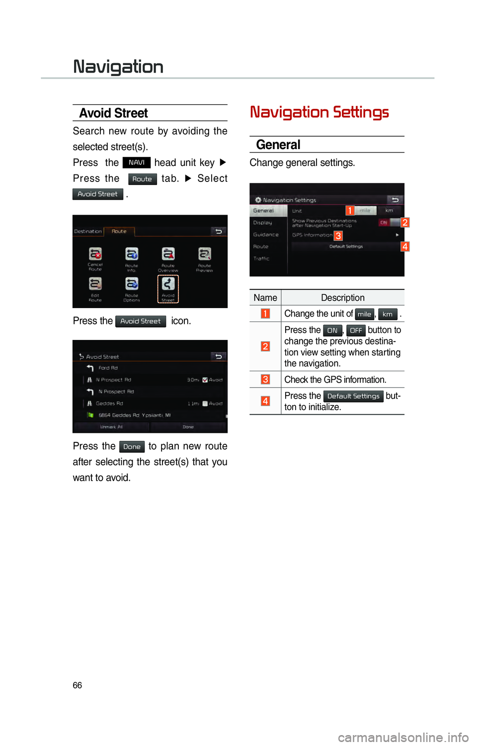 KIA SOUL EV 2015 Navigation System Quick Reference Guide 66
Avoid Stre et
Search new route by avoiding the
selected street(s).
Press the
00310024 head unit key ▶
Press the
00350052005800570048 tab. ▶
Select
002400590052004C004700030036005700 KIA SOUL EV 2015 Navigation System Quick Reference Guide 66
Avoid Stre et
Search new route by avoiding the
selected street(s).
Press the
00310024 head unit key ▶
Press the
00350052005800570048 tab. ▶
Select
002400590052004C004700030036005700