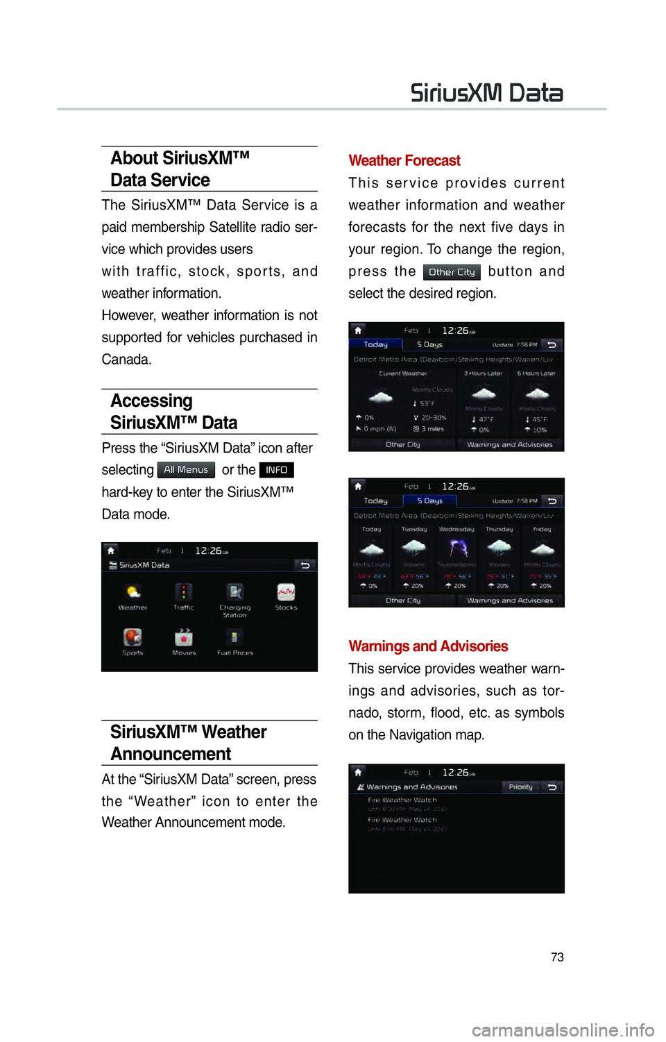 KIA SOUL EV 2015 Navigation System Quick Reference Guide 73
About SiriusXM™
Data Service
The SiriusXM™ Data Service is a
paid membership Satellite radio ser-
vice which provides users
with traffic, stock, sports, and
weather information.
However, wea KIA SOUL EV 2015 Navigation System Quick Reference Guide 73
About SiriusXM™
Data Service
The SiriusXM™ Data Service is a
paid membership Satellite radio ser-
vice which provides users
with traffic, stock, sports, and
weather information.
However, wea