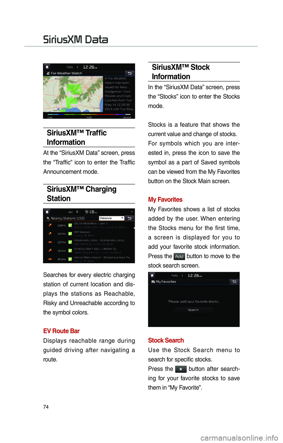 KIA SOUL EV 2015 Navigation System Quick Reference Guide 74
SiriusXM™ Traffi c
Information
At the “SiriusXM Data” screen, press
the “Traffic” icon to enter the Traffic
Announcement mode.
SiriusXM™ Charging
Station
Searches for every electri KIA SOUL EV 2015 Navigation System Quick Reference Guide 74
SiriusXM™ Traffi c
Information
At the “SiriusXM Data” screen, press
the “Traffic” icon to enter the Traffic
Announcement mode.
SiriusXM™ Charging
Station
Searches for every electri