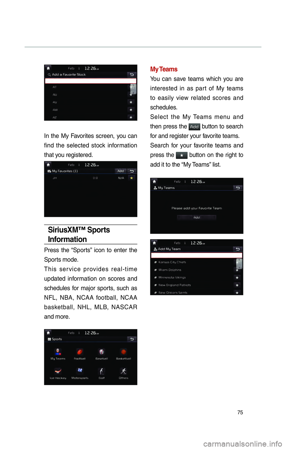 KIA SOUL EV 2015 Navigation System Quick Reference Guide 75
In the My Favorites screen, you can
find the selected stock information
that you registered.
SiriusXM™ Sports
Information
Press the “Sports” icon to enter the
Sports mode.
This service pr KIA SOUL EV 2015 Navigation System Quick Reference Guide 75
In the My Favorites screen, you can
find the selected stock information
that you registered.
SiriusXM™ Sports
Information
Press the “Sports” icon to enter the
Sports mode.
This service pr