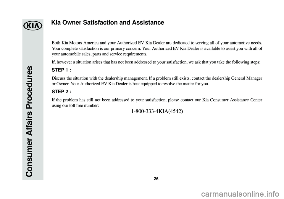 KIA SOUL EV 2015  Warranty and Consumer Information Guide 26Consumer Affairs Procedures
Both Kia Motors America and your Authorized EV Kia Dealer are dedicated \
to serving all of your automotive needs.
Your complete satisfaction is our primary concern. Your