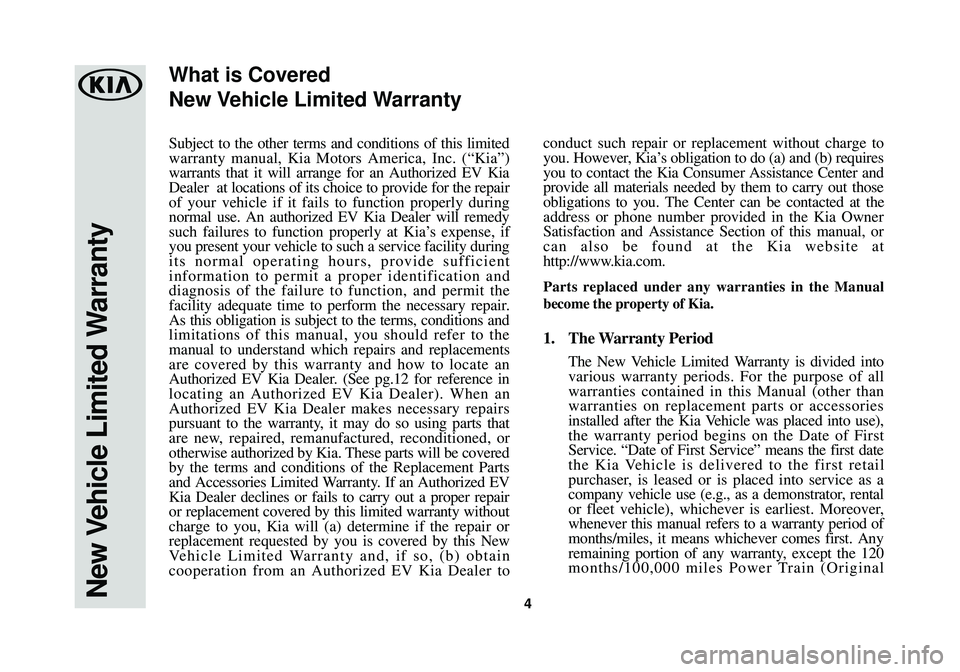 KIA SOUL EV 2015  Warranty and Consumer Information Guide 4
Subject to the other terms and conditions of this limited
warranty manual, Kia Motors America, Inc. (“Kia”)
warrants that it will arrange for an Authorized EV Kia
Dealer  at locations of its cho