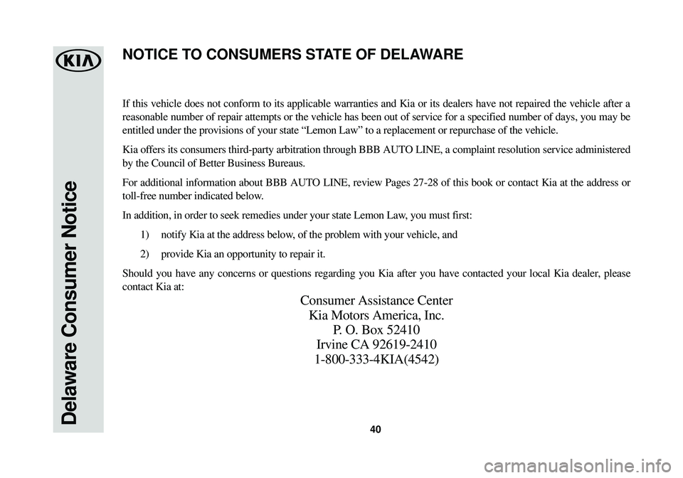 KIA SOUL EV 2015  Warranty and Consumer Information Guide 40Delaware Consumer Notice
If this vehicle does not conform to its applicable warranties and Kia or\
 its dealers have not repaired the vehicle after a
reasonable number of repair attempts or the vehi