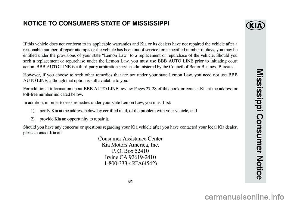 KIA SOUL EV 2015  Warranty and Consumer Information Guide 61
Mississippi Consumer Notice
If this vehicle does not conform to its applicable warranties and Kia or\
 its dealers have not repaired the vehicle after a
reasonable number of repair attempts or the 