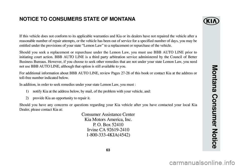 KIA SOUL EV 2015  Warranty and Consumer Information Guide 63
Montana Consumer Notice
If this vehicle does not conform to its applicable warranties and Kia or\
 its dealers have not repaired the vehicle after a
reasonable number of repair attempts, or the veh