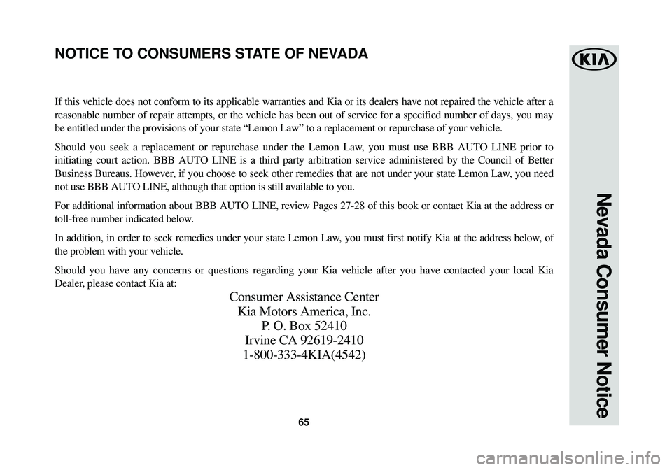 KIA SOUL EV 2015  Warranty and Consumer Information Guide 65
Nevada Consumer Notice
If this vehicle does not conform to its applicable warranties and Kia or\
 its dealers have not repaired the vehicle after a
reasonable number of repair attempts, or the vehi