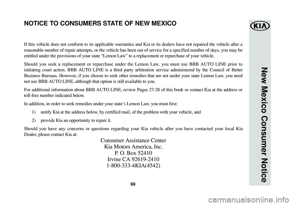 KIA SOUL EV 2015  Warranty and Consumer Information Guide 69
New Mexico Consumer Notice
If this vehicle does not conform to its applicable warranties and Kia or\
 its dealers have not repaired the vehicle after a
reasonable number of repair attempts, or the 