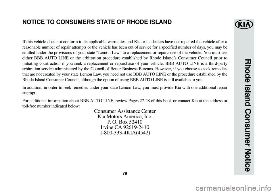 KIA SOUL EV 2015 Warranty and Consumer Information Guide 79
Rhode Island Consumer Notice
If this vehicle does not conform to its applicable warranties and Kia or\
its dealers have not repaired the vehicle after a
reasonable number of repair attempts or the KIA SOUL EV 2015 Warranty and Consumer Information Guide 79
Rhode Island Consumer Notice
If this vehicle does not conform to its applicable warranties and Kia or\
its dealers have not repaired the vehicle after a
reasonable number of repair attempts or the
