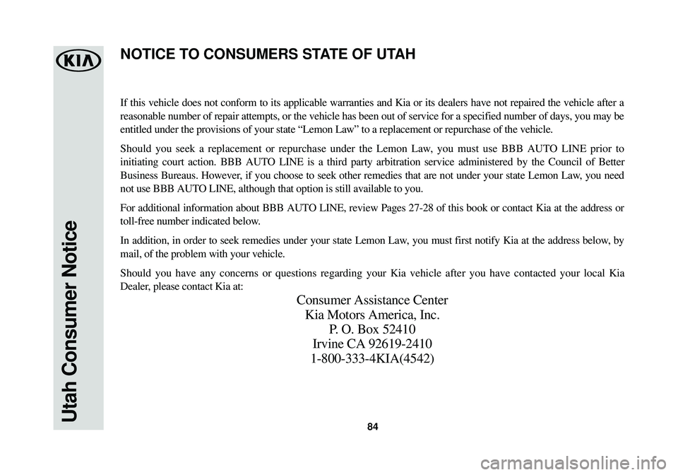 KIA SOUL EV 2015 Warranty and Consumer Information Guide 84Utah Consumer Notice
If this vehicle does not conform to its applicable warranties and Kia or\
its dealers have not repaired the vehicle after a
reasonable number of repair attempts, or the vehicle KIA SOUL EV 2015 Warranty and Consumer Information Guide 84Utah Consumer Notice
If this vehicle does not conform to its applicable warranties and Kia or\
its dealers have not repaired the vehicle after a
reasonable number of repair attempts, or the vehicle