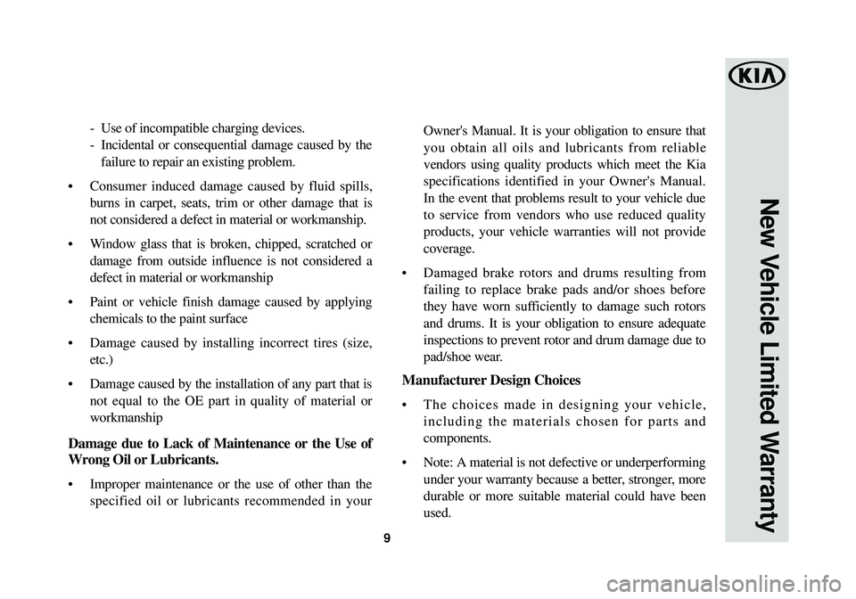 KIA SOUL EV 2015  Warranty and Consumer Information Guide 9
New Vehicle Limited Warranty
-Use of incompatible charging devices.
- Incidental or consequential damage caused by the
failure to repair an existing problem. 
•Consumer induced damage caused by fl
