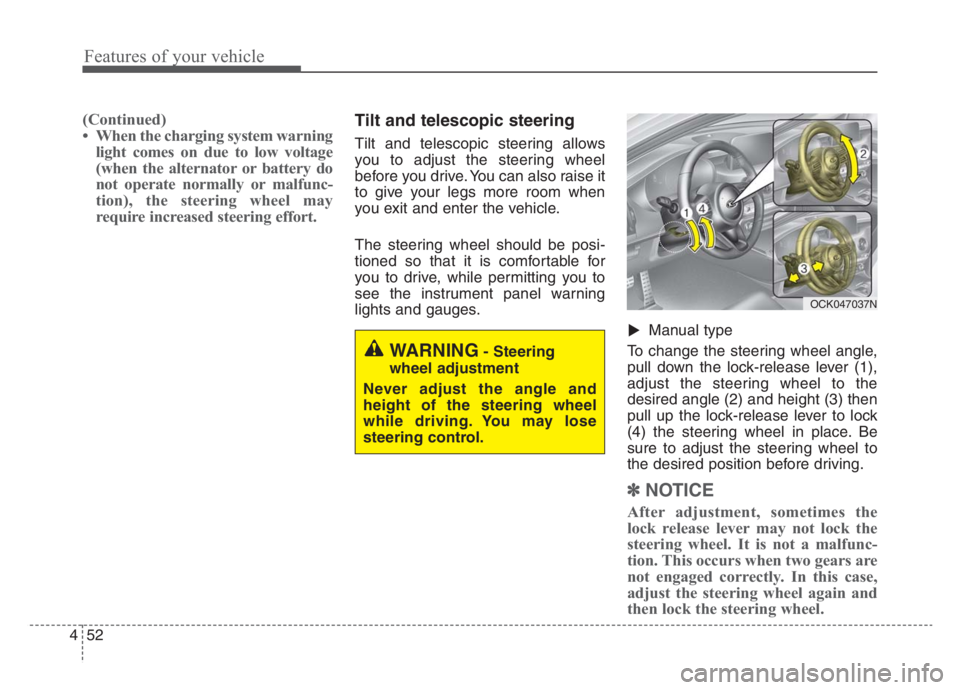 KIA STINGER 2021  Owners Manual Features of your vehicle
52 4
(Continued)
• When the charging system warning
light comes on due to low voltage
(when the alternator or battery do
not operate normally or malfunc-
tion), the steering