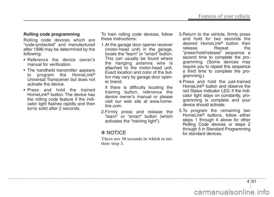 KIA STINGER 2021  Owners Manual 461
Features of your vehicle
Rolling code programming
Rolling code devices which are
“code-protected” and manufactured
after 1996 may be determined by the
following:
 Reference the device owners

