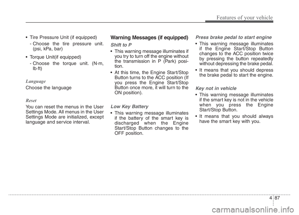 KIA STINGER 2021  Owners Manual 487
Features of your vehicle
 Tire Pressure Unit (if equipped)
- Choose the tire pressure unit.
(psi, kPa, bar)
 Torque Unit(if equipped)
- Choose the torque unit. (N·m,
lb·ft)
Language
Choose the l