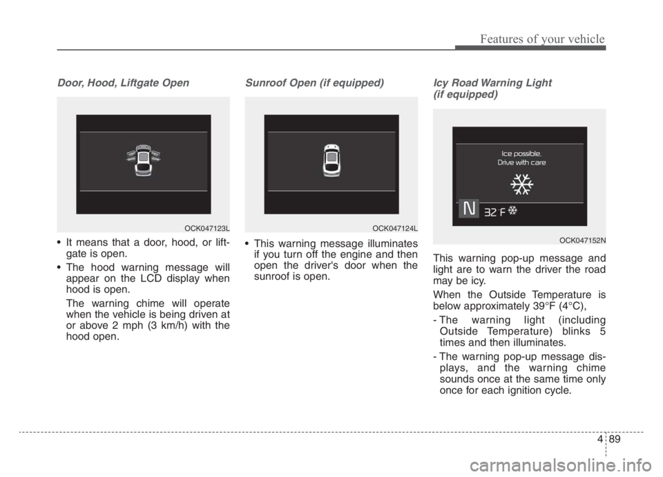 KIA STINGER 2021 Repair Manual 489
Features of your vehicle
Door, Hood, Liftgate Open
It means that a door, hood, or lift-
gate is open.
The hood warning message will
appear on the LCD display when
hood is open.
The warning chime KIA STINGER 2021 Repair Manual 489
Features of your vehicle
Door, Hood, Liftgate Open
It means that a door, hood, or lift-
gate is open.
The hood warning message will
appear on the LCD display when
hood is open.
The warning chime