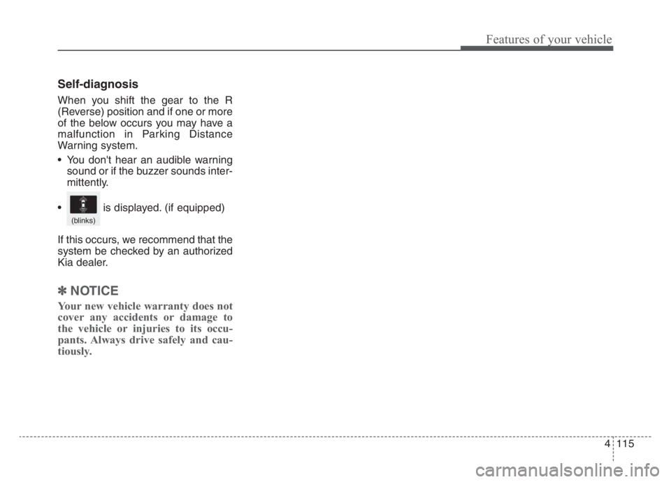 KIA STINGER 2021 Owners Guide 4115
Features of your vehicle
Self-diagnosis
When you shift the gear to the R
(Reverse) position and if one or more
of the below occurs you may have a
malfunction in Parking Distance
Warning system.
 