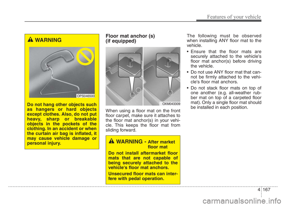 KIA STINGER 2021  Owners Manual 4167
Features of your vehicle
Floor mat anchor (s) 
(if equipped)
When using a floor mat on the front
floor carpet, make sure it attaches to
the floor mat anchor(s) in your vehi-
cle. This keeps the f