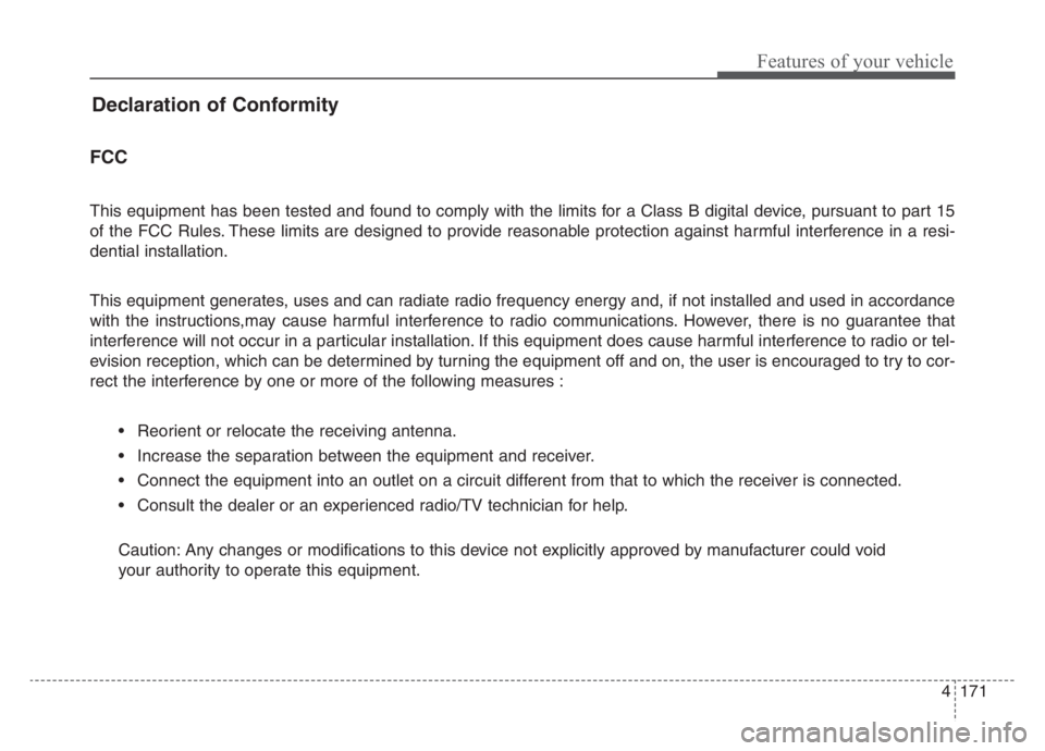 KIA STINGER 2021  Owners Manual 4171
Features of your vehicle
Declaration of Conformity
FCC 
This equipment has been tested and found to comply with the limits for a Class B digital device, pursuant to part 15
of the FCC Rules. Thes